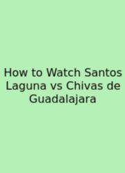 How To Watch Santos Laguna Vs Chivas De Guadalajara