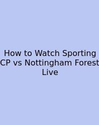 How To Watch Sporting CP Vs Nottingham Forest Live