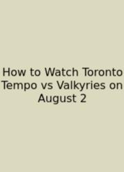 How To Watch Toronto Tempo Vs Valkyries On August 2