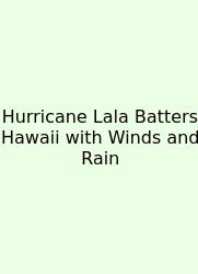 Hurricane Lala Batters Hawaii With Winds And Rain