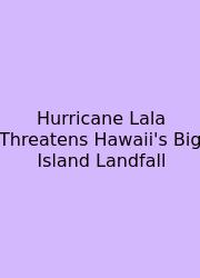 Hurricane Lala Threatens Hawaii's Big Island Landfall