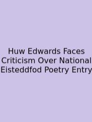 Huw Edwards Faces Criticism Over National Eisteddfod Poetry Entry