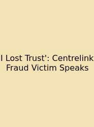 I Lost Trust': Centrelink Fraud Victim Speaks