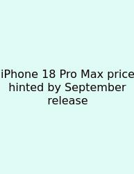 IPhone 18 Pro Max Price Hinted By September Release