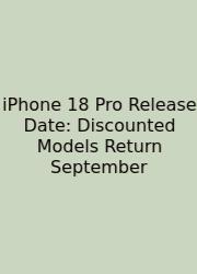 IPhone 18 Pro Release Date: Discounted Models Return September
