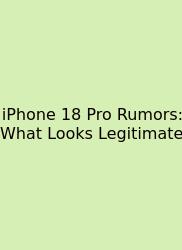IPhone 18 Pro Rumors: What Looks Legitimate