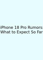 IPhone 18 Pro Rumors: What To Expect So Far