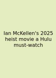 Ian McKellen's 2025 Heist Movie A Hulu Must-watch