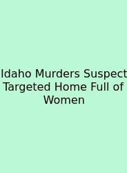 Idaho Murders Suspect Targeted Home Full Of Women