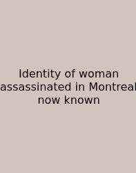 Identity Of Woman Assassinated In Montreal Now Known
