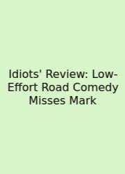 Idiots' Review: Low-Effort Road Comedy Misses Mark