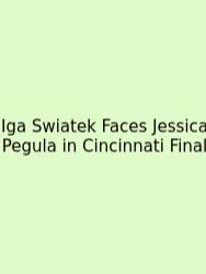 Iga Swiatek Faces Jessica Pegula In Cincinnati Final