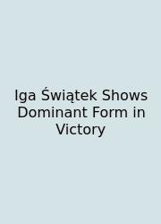 Iga Świątek Shows Dominant Form In Victory