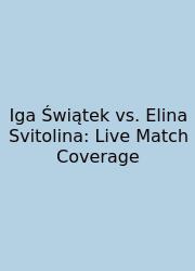 Iga Świątek Vs. Elina Svitolina: Live Match Coverage