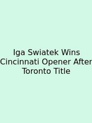 Iga Swiatek Wins Cincinnati Opener After Toronto Title