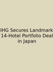 IHG Secures Landmark 14-Hotel Portfolio Deal In Japan