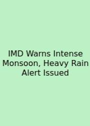 IMD Warns Intense Monsoon, Heavy Rain Alert Issued