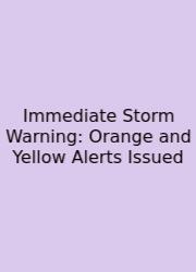 Immediate Storm Warning: Orange And Yellow Alerts Issued