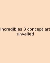 Incredibles 3 Concept Art Unveiled
