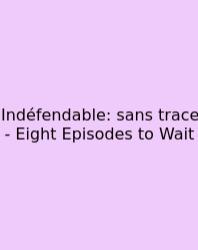 Indéfendable: Sans Trace - Eight Episodes To Wait