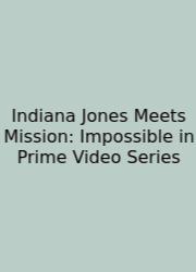 Indiana Jones Meets Mission: Impossible In Prime Video Series