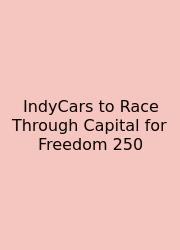 IndyCars To Race Through Capital For Freedom 250