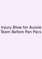 Injury Blow For Aussie Team Before Pan Pacs