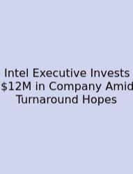 Intel Executive Invests $12M In Company Amid Turnaround Hopes