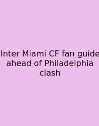 Inter Miami CF Fan Guide Ahead Of Philadelphia Clash