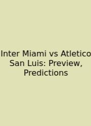 Inter Miami Vs Atletico San Luis: Preview, Predictions