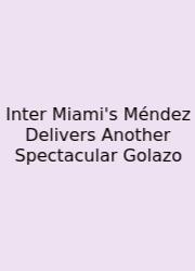 Inter Miami's Méndez Delivers Another Spectacular Golazo