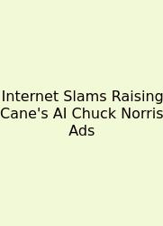 Internet Slams Raising Cane's AI Chuck Norris Ads