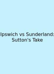 Ipswich Vs Sunderland: Sutton's Take