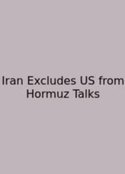 Iran Excludes US From Hormuz Talks