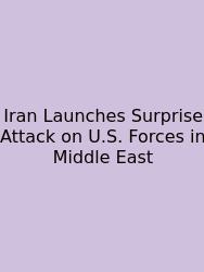 Iran Launches Surprise Attack On U.S. Forces In Middle East