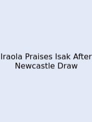 Iraola Praises Isak After Newcastle Draw