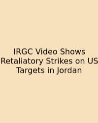 IRGC Video Shows Retaliatory Strikes On US Targets In Jordan