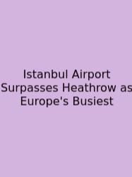 Istanbul Airport Surpasses Heathrow As Europe's Busiest