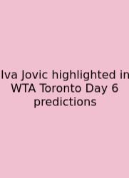 Iva Jovic Highlighted In WTA Toronto Day 6 Predictions