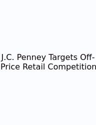 J.C. Penney Targets Off-Price Retail Competition