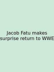 Jacob Fatu Makes Surprise Return To WWE