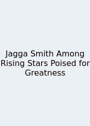Jagga Smith Among Rising Stars Poised For Greatness
