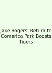 Jake Rogers' Return To Comerica Park Boosts Tigers