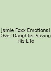 Jamie Foxx Emotional Over Daughter Saving His Life