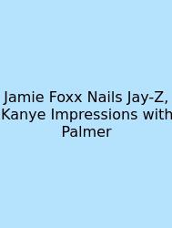 Jamie Foxx Nails Jay-Z, Kanye Impressions With Palmer