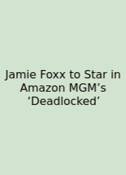 Jamie Foxx To Star In Amazon MGM’s ‘Deadlocked’