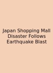 Japan Shopping Mall Disaster Follows Earthquake Blast