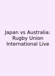 Japan Vs Australia: Rugby Union International Live