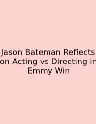 Jason Bateman Reflects On Acting Vs Directing In Emmy Win