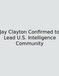 Jay Clayton Confirmed To Lead U.S. Intelligence Community